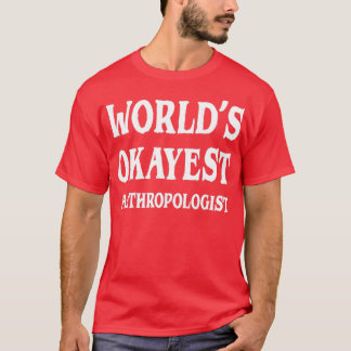 Worldx27s Okayest Anthropologist 5 T-Shirt