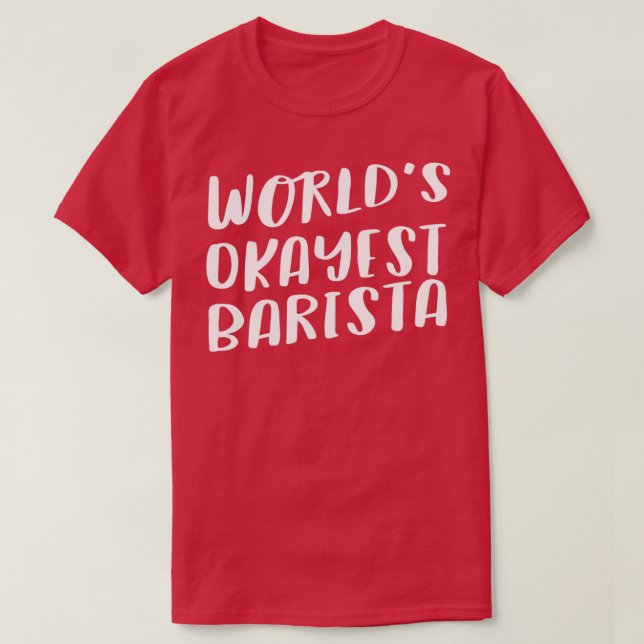 Worldx27s Okayest Barista 3 T-Shirt (Design Front)