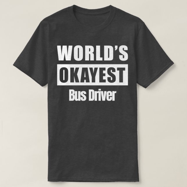 Worldx27s Okayest Busdriver T-Shirt (Design Front)
