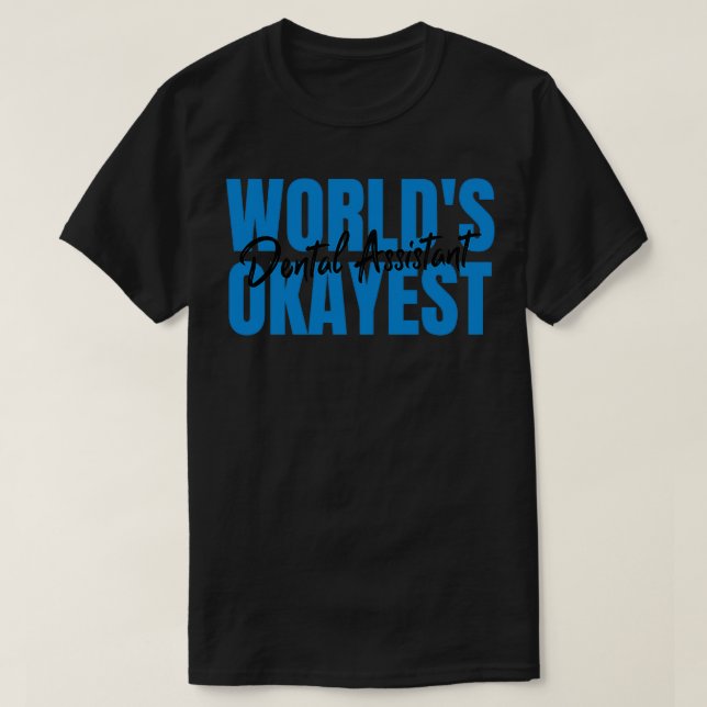 Worldx27s Okayest Dental Assistant Funny Dental As T-Shirt (Design Front)