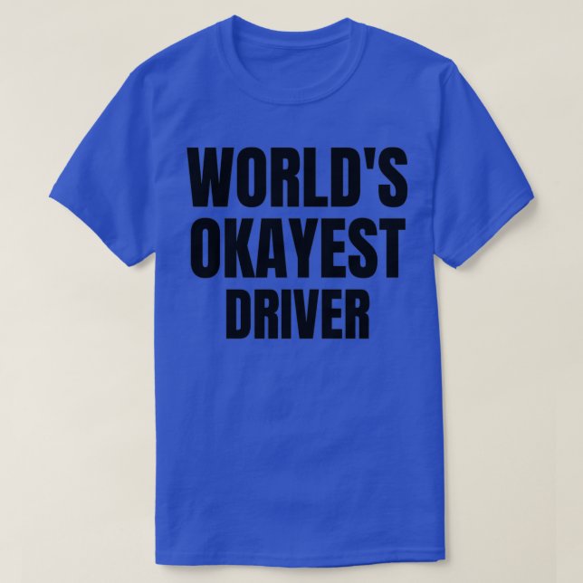 Worldx27s Okayest Driver 1 T-Shirt (Design Front)