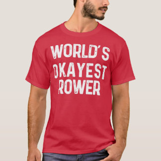 worldx27s okayest rower Funny Rowing Gift For Rowe T-Shirt