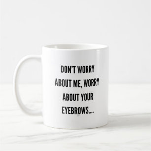Worry About Your Eyebrows Coffee Mug