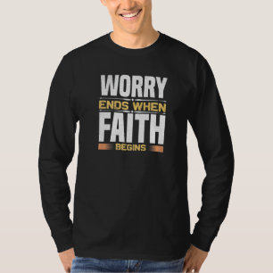 Worry Ends When Faith Begins Religious Christian T-Shirt