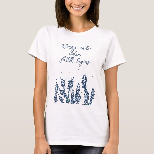 WORRY ENDS WHEN FAITH GEGINS RELIGION FAITH QUOTE T-Shirt (Front)
