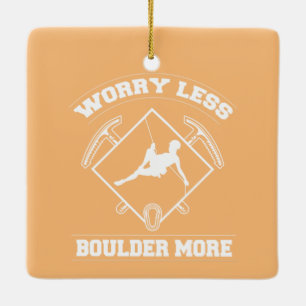 Worry Less Boulderer More Bouldering Climbing  Ceramic Ornament