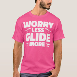 Worry Less Glide More Hang Glider Hang Gliding T-Shirt