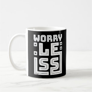 WORRY LESS motivational and inspirational Coffee Mug