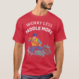 Worry Less Paddle More Canoe Canoeist White Water T-Shirt