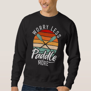 Worry Less Paddle More Paddler Kayaker Sweatshirt