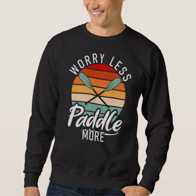 Worry Less Paddle More Paddler Kayaker Sweatshirt (Front)