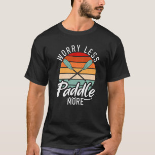 Worry Less Paddle More Paddler Kayaker T-Shirt