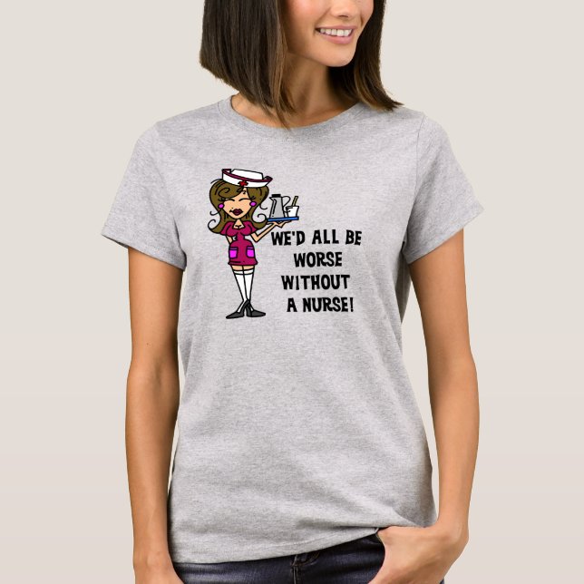 Worse Without a Nurse T-Shirt (Front)
