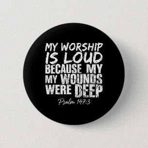 Worship is Loud Because Wounds Deep Psalm 147_3 6 Cm Round Badge