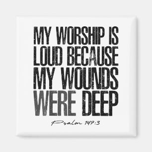 Worship is loud because wounds deep psalm 147_3 magnet