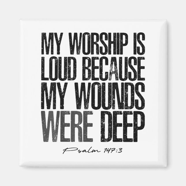 Worship is loud because wounds deep psalm 147_3 magnet (Front)