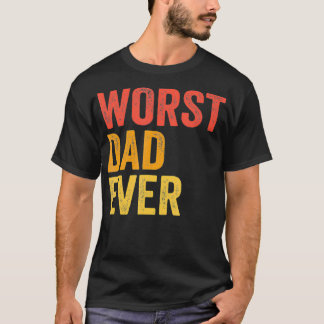 Worst Dad Ever Terrible Bad Father Funny  T-Shirt