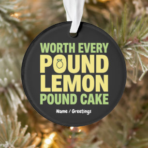 Worth Every Pound Lemon Pound Cake Funny Dessert Ornament