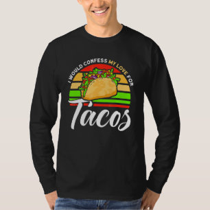 Would Confess My Love For Tacos Mexican Food Tacos T-Shirt
