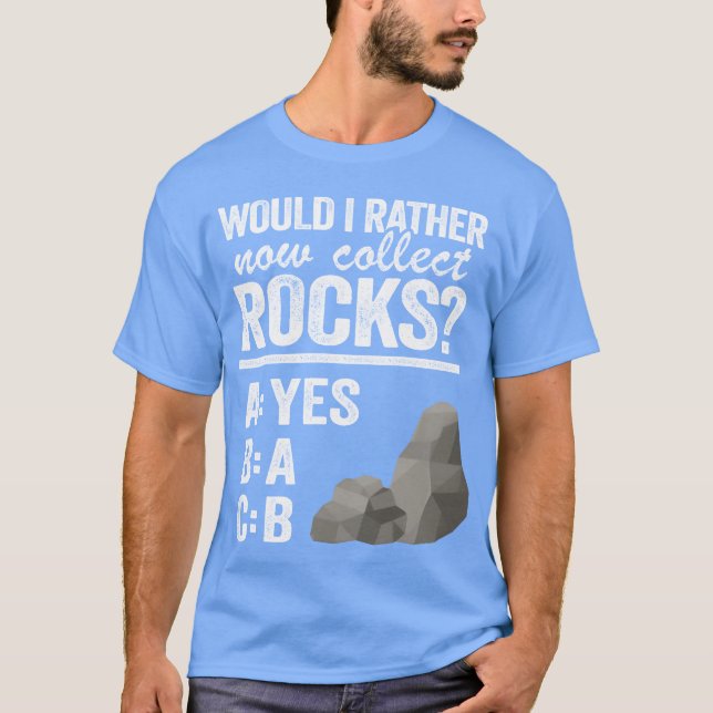 Would I Rather Now Collect Rocks Collector Mineral T-Shirt (Front)
