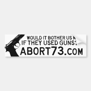 Would it Bother Us More if They Used Guns? Abort73 Bumper Sticker