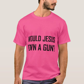 Would Jesus Own A Gun T-Shirt