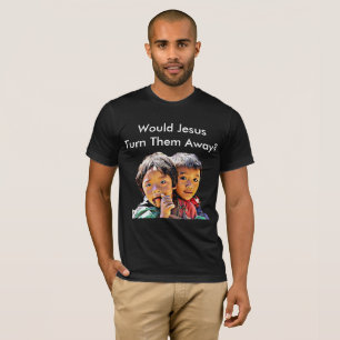 Would Jesus Turn Them Away? T-Shirt