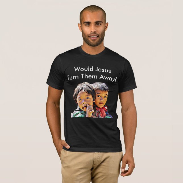 Would Jesus Turn Them Away? T-Shirt (Front Full)