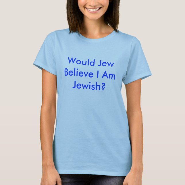 Would Jew Believe I Am Jewish? female t shirt (Front)