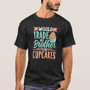 Would Trade My Brother For Cupcakes Cupcake Cute   T-Shirt