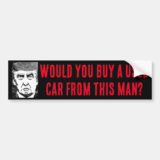 WOULD YOU BUY A USED CAR FROM THIS MAN? trump pic Bumper Sticker (Front)