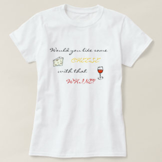 Would you like some cheese with that whine? T-Shirt