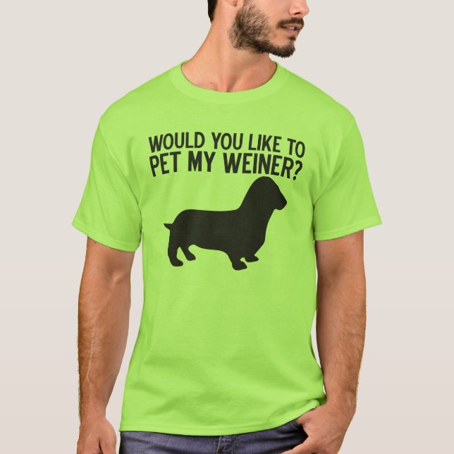 Would You Like To Pet My Weiner? T-Shirt (Front)