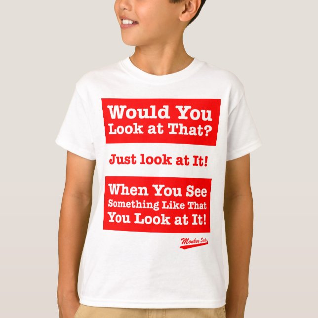 Would you look at that? Just look at it! T-Shirt (Front)
