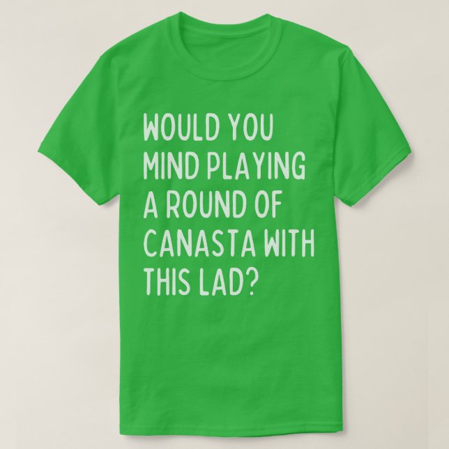 Would you mind playing canasta with me T-Shirt (Design Front)