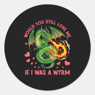 Would You Still Love Me If I Was A Wyrm Funny Sarc Classic Round Sticker