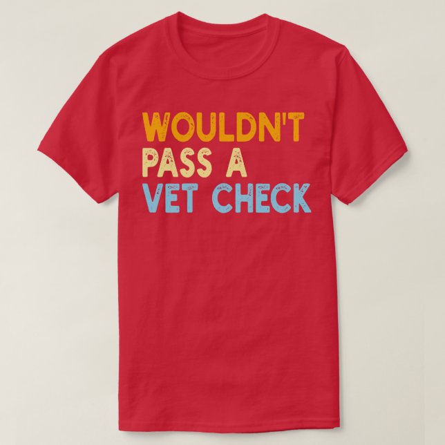 Wouldnt Pass A Vet Check T-Shirt (Design Front)