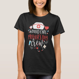 Wound Care Mothers Day Crew Nurse Mum Mother's Day T-Shirt