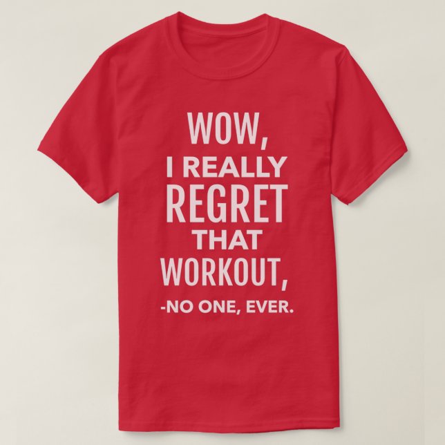 WOW I REALLY REGRET THAT WORKOUT NO ONE EVER 1 T-Shirt (Design Front)