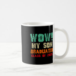 Wow My Son Graduated Cl Of 2025 Funny Graduation M Coffee Mug