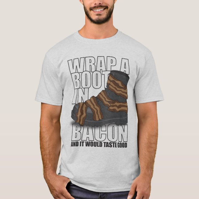 Wrap A Boot In Bacon And It Would Taste Good T-Shirt (Front)