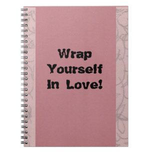 Wrap Yourself In Love! Notebook