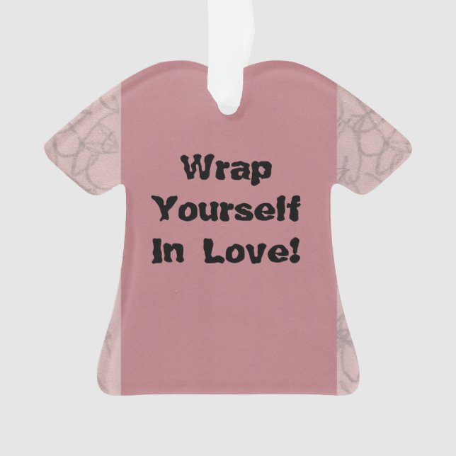 Wrap Yourself In Love!  Ornament (Front)