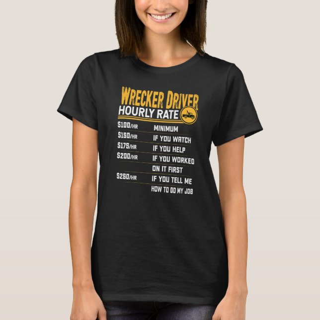 Wrecker Driver Hourly Rate  Wrecker Tow Truck Driv T-Shirt (Front)