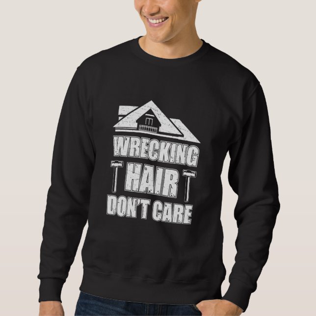 Wrecking Hair Don't Care House Demoltion Sweatshirt (Front)