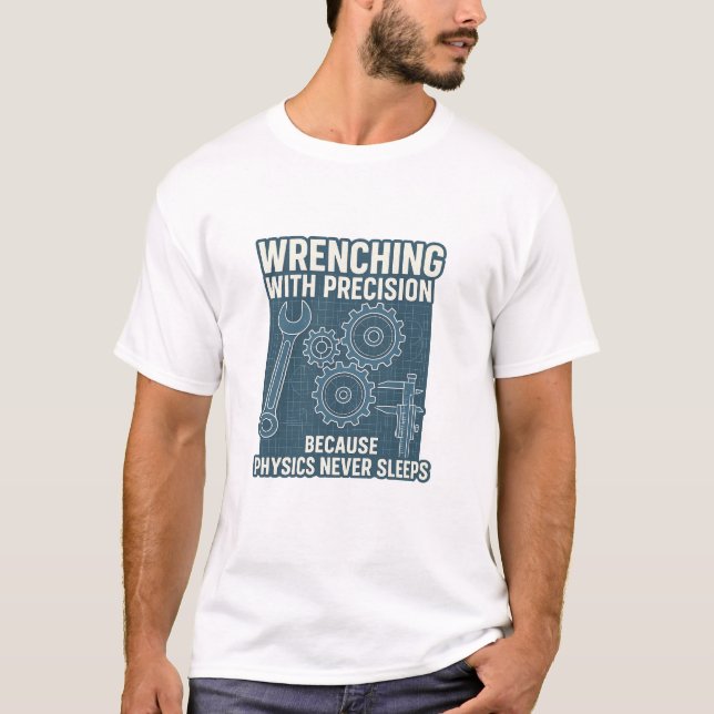 Wrenching with precision because physics never sle T-Shirt (Front)