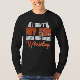 Wrestler Saying I Cant My Son Has Wrestling Wrestl T-Shirt