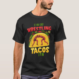 Wrestler Taco If You Said Wrestling And Tacos I' T-Shirt