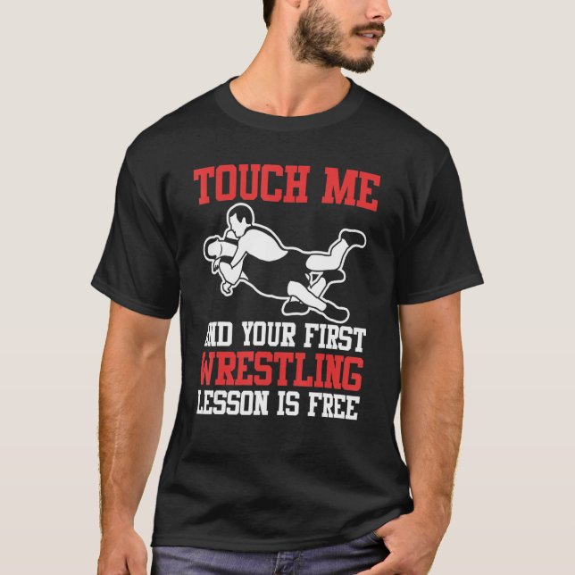 Wrestler Touch Me And Your First Wrestling Lesson  T-Shirt (Front)