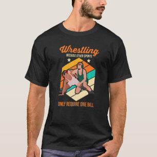 Wrestler Wrestling Because Other Sports Require On T-Shirt